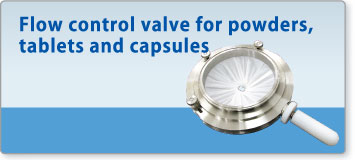 Flow control valve for powders,  tablets and capsules